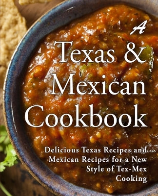 A Texas Mexican Cookbook: Delicious Texas Recipes and Mexican Recipes for a New Style of Tex Mex Cooking Paperback Createspace Independent Publishing Platform