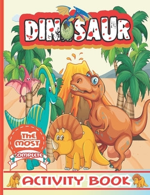 The Most Complete Dinosaur Activity Book: The Big Monster Jumbo Activity Book For Kids, Dinosaurs Coloring And Activity Book for Kids Ages 4 and Up, W by Press, Nina