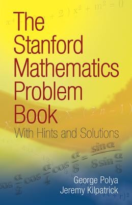 The Stanford Mathematics Problem Book: With Hints and Solutions Dover Publications