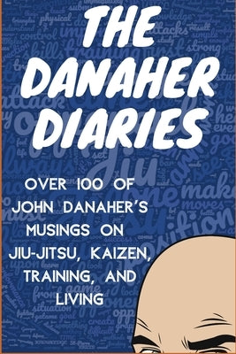 The Danaher Diaries: Over 100 of John Danaher's Musings on Jiu-Jitsu, Kaizen, Training, and Living by Of the Art, Heroes
