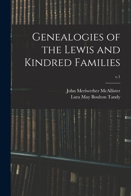 Genealogies of the Lewis and Kindred Families; c.1 by McAllister, John Meriwether 1833-1906