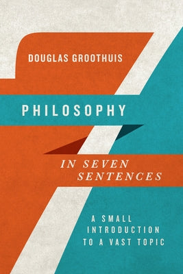 Philosophy in Seven Sentences: A Small Introduction to a Vast Topic Paperback IVP Academic