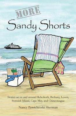 More Sandy Shorts: Stories set in and around Rehoboth, Bethany, Lewes, Fenwick Island, Cape May, and Chincoteague by Sherman, Nancy