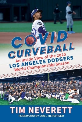 Covid Curveball: An Inside View of the 2020 Los Angeles Dodgers World Championship Season by Neverett, Tim