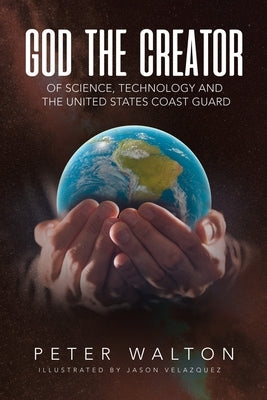 God The Creator Of Science, Technology And The U.S. Coast Guard Xulon Press