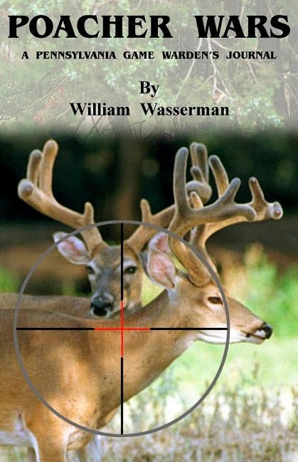 Poacher Wars: A Pennsylvania Game Warden's Journal by Wasserman, William