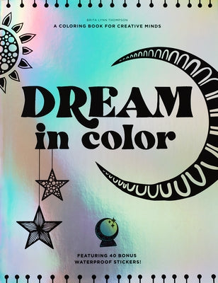 Dream in Color: A Coloring Book for Creative Minds (Featuring 40 Bonus Waterproof Stickers!) by Thompson, Brita Lynn