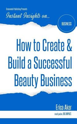 How to Create & Build a Successful Beauty Business by Aker, Erica