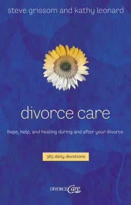 Divorce Care: Hope, Help, and Healing During and After Your Divorce by Grissom, Steve