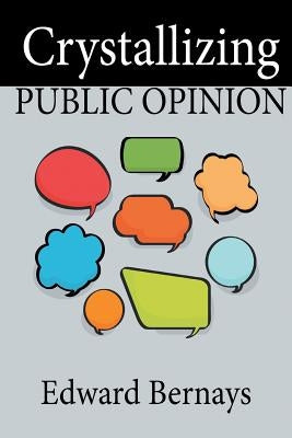 Crystallizing Public Opinion by Bernays, Edward