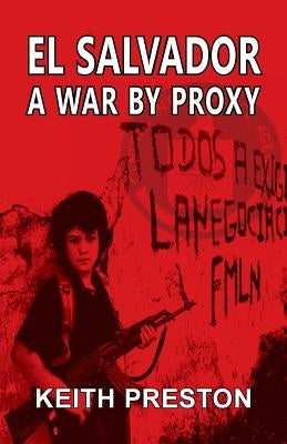 El Salvador - A War by Proxy by Preston, Keith