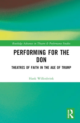 Performing for the Don: Theaters of Faith in the Trump Era by Willenbrink, Hank