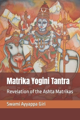Matrika Yogini Tantra: Revelation of the Ashta Matrikas Paperback Independently Published