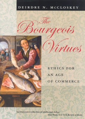 The Bourgeois Virtues: Ethics for an Age of Commerce Paperback University of Chicago Press