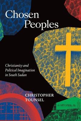 Chosen Peoples: Christianity and Political Imagination in South Sudan Paperback Duke University Press