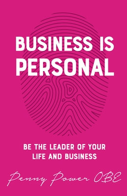 Business Is Personal: Be the Leader of Your Life and Business by Power, Penny
