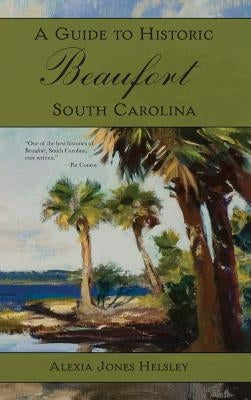 A Guide to Historic Beaufort, South Carolina by Helsley, Alexia J.