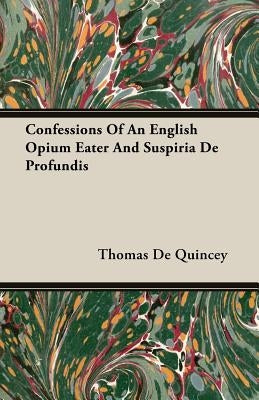 Confessions Of An English Opium Eater And Suspiria De Profundis by de Quincey, Thomas