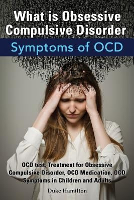 What Is Obsessive Compulsive Disorder. Symptoms of Ocd. Ocd Test, Treatment for Obsessive Compulsive Disorder, Ocd Medication, Ocd Symptoms in Childre by Hamilton, Duke