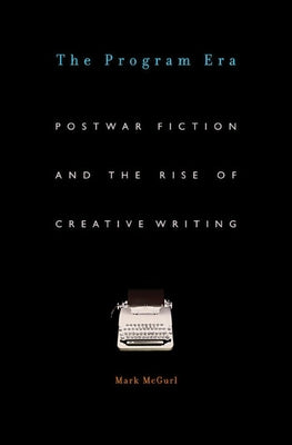The Program Era: Postwar Fiction and the Rise of Creative Writing Paperback Harvard University Press