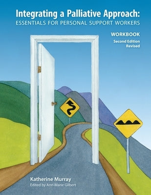 Integrating a Palliative Approach Workbook 2nd Edition, Revised: Essentials For Personal Support workers Paperback Life and Death Matters