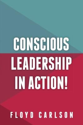 Conscious Leadership in Action! by Carlson, Floyd