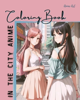 Anime Art In The City Anime Coloring Book: 30 high-quality attractive designs - Cities highlighted from all over the world - For anime lovers of all a by Reads, Claire