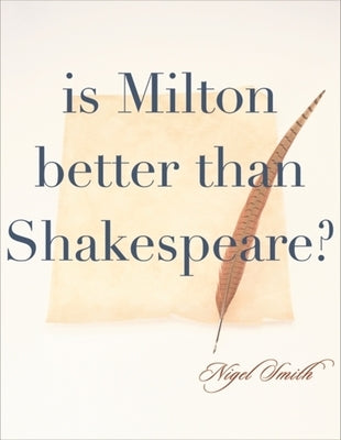 Is Milton Better than Shakespeare? by Smith, Nigel