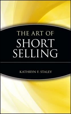 The Art of Short Selling by Staley, Kathryn F.