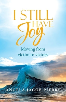 I Still Have Joy: Moving from Victim to Victory Paperback WestBow Press