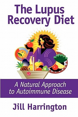 The Lupus Recovery Diet: A Natural Approach to Autoimmune Disease by Harrington, Jill