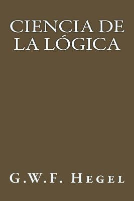 Ciencia de la Logica (Spanish Edition) by Hegel, G. W. F.