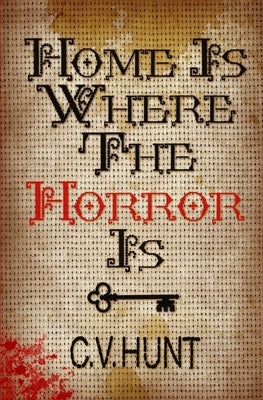 Home Is Where the Horror Is by Hunt, C. V.