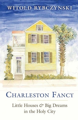Charleston Fancy: Little Houses and Big Dreams in the Holy City Paperback Yale University Press
