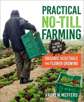 Practical No-Till Farming: A Quick and Dirty Guide to Organic Vegetable and Flower Growing Paperback New Society Publishers