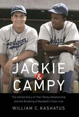 Jackie & Campy: The Untold Story of Their Rocky Relationship and the Breaking of Baseball's Color Line by Kashatus, William C.