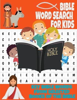 Bible Word Search for Kids Key Bible Words from Selected Books of the Bible: Holy Scripture Themed Word Search Puzzle for Kids Ages 7 and Up - Learn B Paperback Independently Published