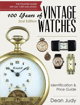 100 Years of Vintage Watches: Identification and Price Guide, 2nd Edition by Judy, Dean