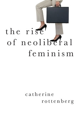 The Rise of Neoliberal Feminism Paperback Oxford University Press, USA