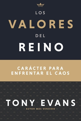 Los Valores del Reino: Carácter Para Enfrentar El Caos (Spanish Language Edition, Kingdom Values (Spanish)) by Evans, Tony