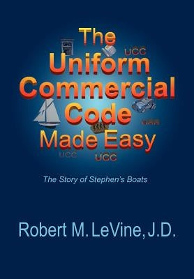 The Uniform Commercial Code Made Easy by Levine, Robert M.