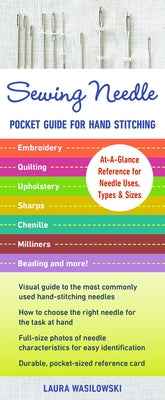 Sewing Needle Pocket Guide for Hand Stitching: At-A-Glance Reference for Needle Uses, Types & Sizes - Embroidery, Quilting, Upholstery, Sharps, Chenil by Wasilowki, Laura