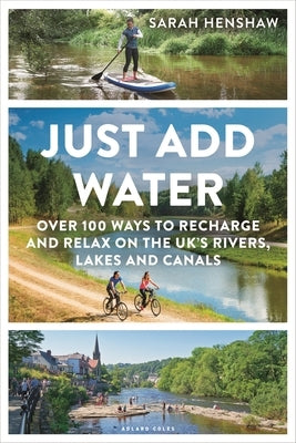 Just Add Water: Over 100 Ways to Recharge and Relax on the Uk's Rivers, Lakes and Canals by Henshaw, Sarah