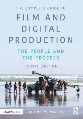 The Complete Guide to Film and Digital Production: The People and the Process by Wales, Lorene