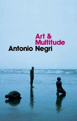 Art and Multitude: Nine Letters on Art, Followed by Metamorphoses: Art and Immaterial Labour Paperback Polity Press