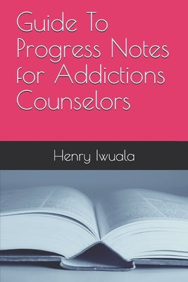 Guide To Progress Notes for Addictions Counselors Paperback Independently Published