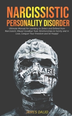 Narcissistic Personality Disorder: Ultimate Manual for Learning to Detect and Defend from Narcissistic Abuse! Goodbye Toxic Relationships in Family an Paperback Independently Published