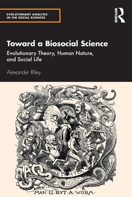 Toward a Biosocial Science: Evolutionary Theory, Human Nature, and Social Life by Riley, Alexander