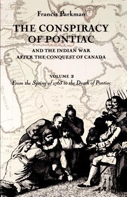 The Conspiracy of Pontiac and the Indian War after the Conquest of Canada, volume 2: From the Spring of 1763 to the Death of Pontiac Paperback University of Nebraska Press
