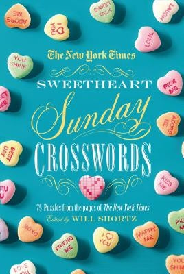 The New York Times Sweetheart Sunday Crosswords: 75 Puzzles from the Pages of the New York Times by New York Times